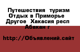 Путешествия, туризм Отдых в Приморье - Другое. Хакасия респ.,Абакан г.